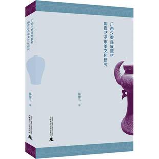 RT正版 广西少数民族题材陶瓷艺术审美文化研究9787559859464 陈健毛广西师范大学出版社艺术书籍