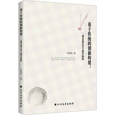RT正版 基于传统的创新构建：二胡表演艺术与教学探析9787531765868 何钊哲北方文艺出版社艺术书籍