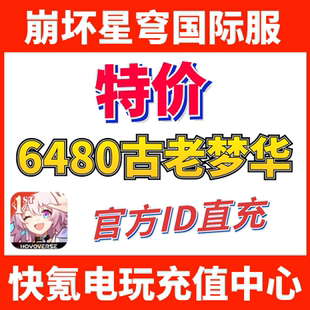 特价】崩坏 星穹铁道国际服 充值6480古老梦华代充 UID直充不上号