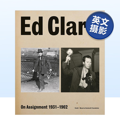 【预售】埃德·克拉克：职业生涯 Ed Clark: On Assignment: 1931-1962 英文原版摄影作品集书籍摄影师专辑艺术画册Ed Clark