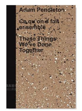 【预售】艺术家Adam Pendleton：我们一起做过的这些事情 Adam Pendleton: These Things We’ve Done Together英文艺术原版图书