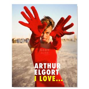 我爱... Arthur Elgort Love...英文摄影原版 亚瑟·艾格 图书进口书籍Arthur 预售