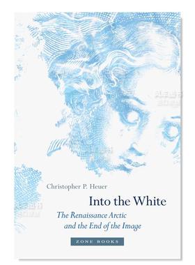 【预售】进入白色：文艺复兴时期的北极和影像的终结 Into the White:?The Renaissance Arctic and the End of the Image英文艺
