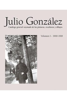 【预售】胡里奥·冈萨雷斯全集 苐一卷：1900-1918 Julio Gonzalez: Complete Work Volume I: 1900-1918 原版英文艺术画册画集