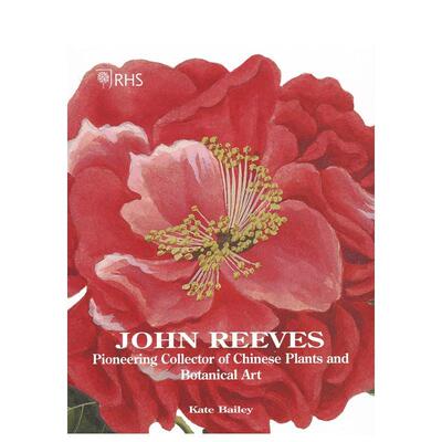【现货】约翰·里夫斯:中国植物艺术的先驱收藏家 RHS John Reeves: Pioneering Collector   原版英文艺术插画原画设定集图书书籍
