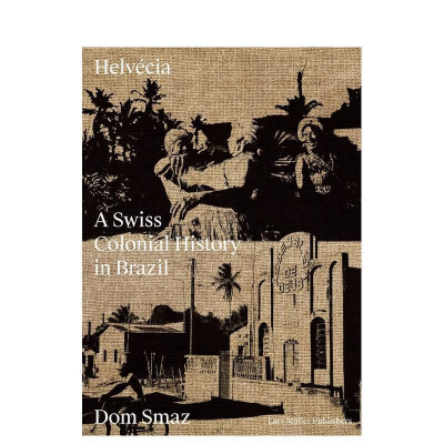 【预售】埃尔韦西亚：瑞士在巴西的殖民史 Helvecia: a Swiss Colonial History in Brazil 原版英文摄影作品集纪实图书