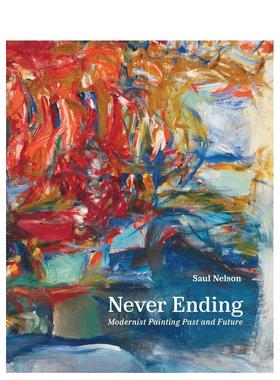 【预售】永不落幕-今昔现代主义绘画 Never Ending - Modernist Painting Past... 原版英文艺术画册画集