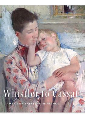 【预售】惠斯勒到卡萨特：旅法的美国画家Whistler to Cassatt : American Painters in France英文艺术画集原版进口画册图书书籍