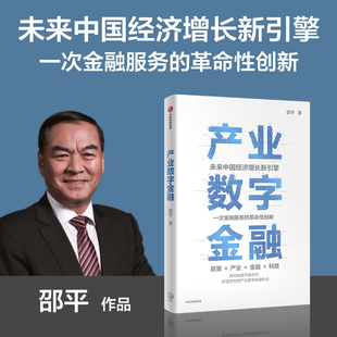 革命性创新 金融服务 邵平作品 全面系统介绍产业数字金融 中信 产业数字金融 理论与实践方法 未来中国经济增长新引擎