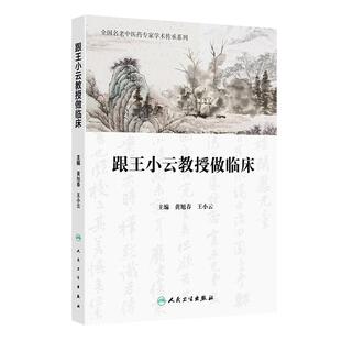 全国名老中医药专家学术传承系列 人民卫生出版 黄旭春 本书集王小云教授从医40余年临证经验而成 社 王小云编 跟王小云教授做临床