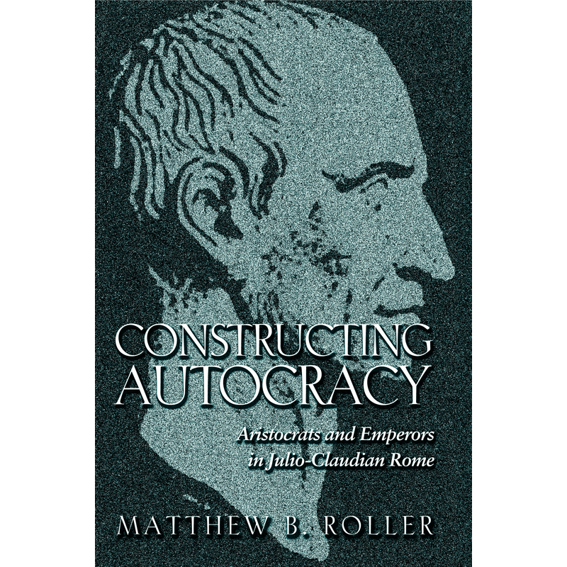 Constructing Autocracy构建专制：胡里奥-克劳狄罗马的贵族与皇帝 博库网