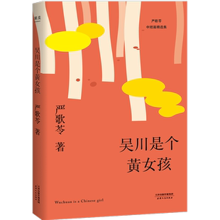 吴川是个黄女孩 严歌苓 中短篇小说集 2018 那些远离故土的黄女孩们的悲欢离合 来自数十年海外生活的一手经验 小说集