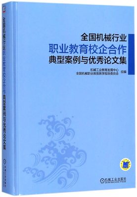 全国机械行业职业教育校企合作典型案例与 论文集 机械工业教育发展中心,全国机械职业教育教学指导委员会 组编 博库网