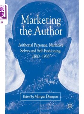 海外直订Marketing the Author: Authorial Personae, Narrative Selves and Self-Fashioning,  营销作者:作者的人格、叙事