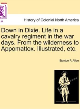 海外直订Down in Dixie. Life in a cavalry regiment in the war days. From the wilderness t 在迪克西。战争时期的骑兵团
