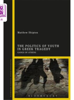 海外直订The Politics of Youth in Greek Tragedy: Gangs of Athens 希腊悲剧中的青年政治：雅典帮派