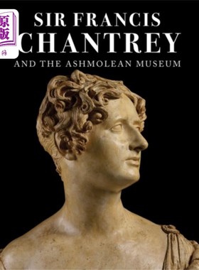 海外直订Sir Francis Chantrey and the Ashmolean Museum 弗朗西斯·钱特雷爵士和阿什莫尔博物馆