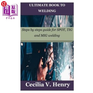 海外直订Ultimate Book to Welding: Steps by steps guide for SPOT, TIG and MIG welding 终极书焊接:一步一步的指导斑点