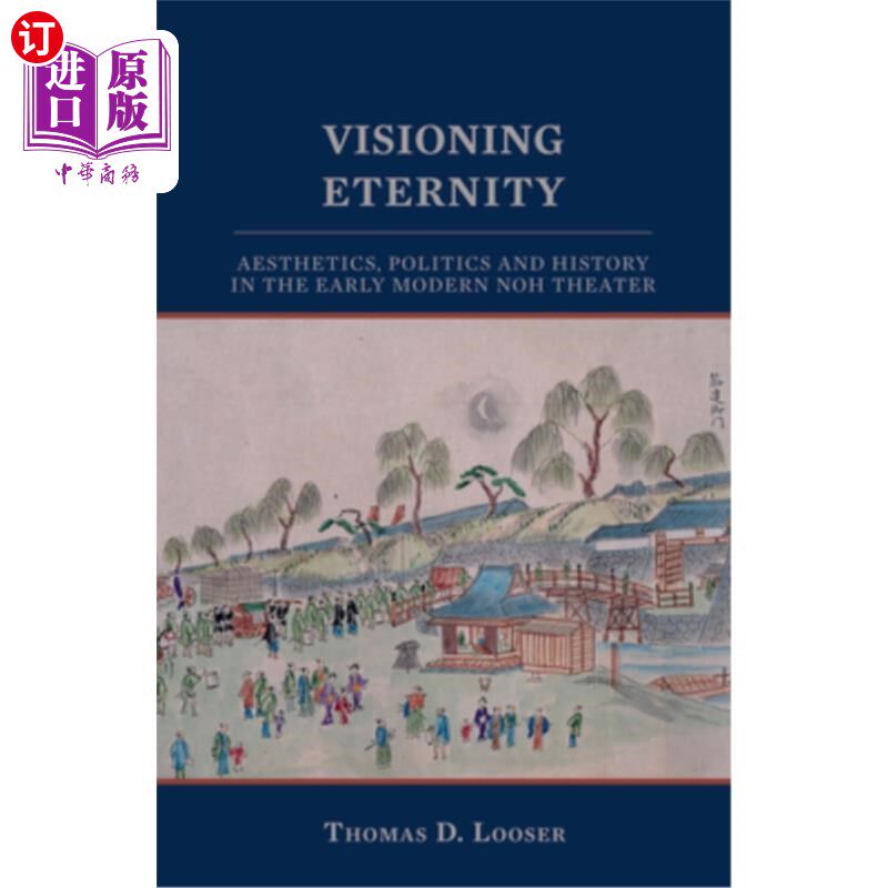 海外直订Visioning Eternity: Aesthetics, Politics, and History in the Early Modern Noh Th 视觉永恒:早期现代能剧的美