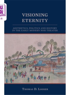 海外直订Visioning Eternity: Aesthetics, Politics, and History in the Early Modern Noh Th 视觉永恒:早期现代能剧的美