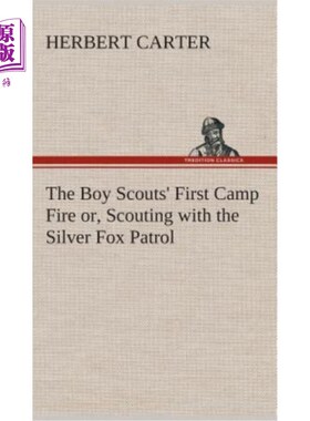 海外直订The Boy Scouts' First Camp Fire or, Scouting with the Silver Fox Patrol 童子军的第一次营火，或者，与银狐巡
