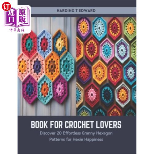海外直订Book for Crochet Lovers: Discover 20 Effortless Granny Hexagon Patterns for Hexi 书钩针爱好者：发现20个不费