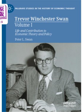 海外直订Trevor Winchester Swan, Volume I: Life and Contribution to Economic Theory and P 特雷弗·温彻斯特·斯旺，第一
