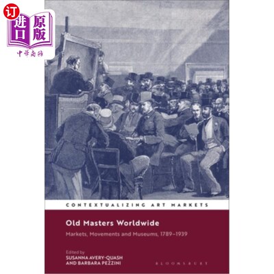 海外直订Old Masters Worldwide: Markets, Movements and Museums, 1789-1939 世界早期大师:市场，运动和博物馆，1789-1939