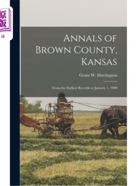 海外直订Annals of Brown County, Kansas: From the Earliest Records to January 1, 1900 堪萨斯州布朗县年鉴:从最早的记