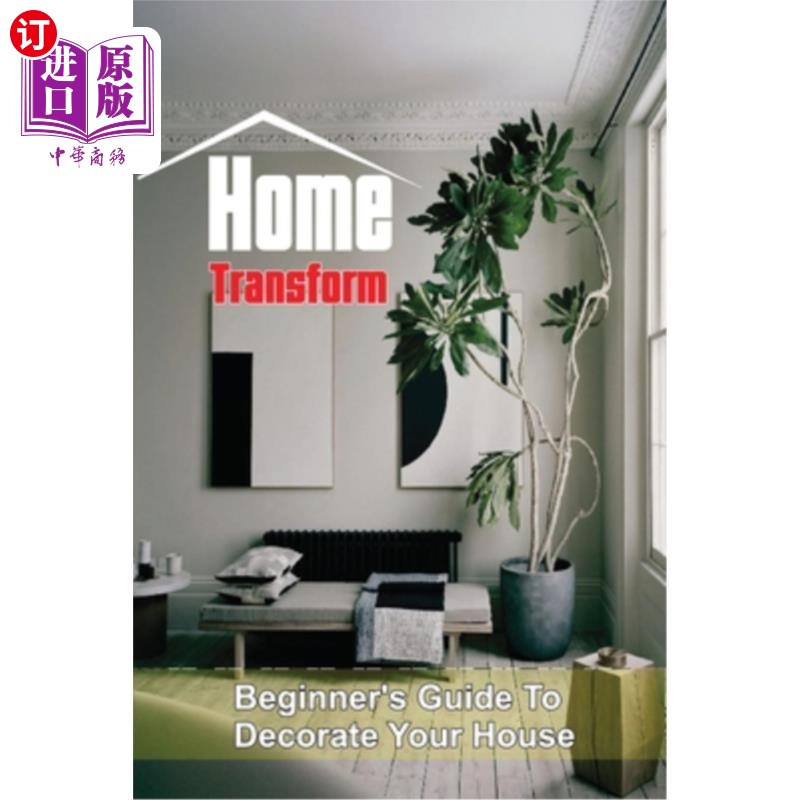 海外直订Home Transform: Beginner's Guide To Decorate Your House: Home Design Home Transform:初学者指南来装饰你的房