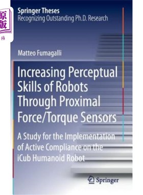 海外直订Increasing Perceptual Skills of Robots Through Proximal Force/Torque Sensors: A  通过近端力/力矩传感器提高