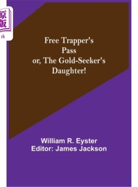 海外直订Free Trapper's Pass or, the Gold-seeker's Daughter! 自由的猎人通行证，或者，黄金猎人的女儿!