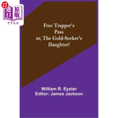 海外直订Free Trapper's Pass or, the Gold-seeker's Daughter! 自由的猎人通行证，或者，黄金猎人的女儿!