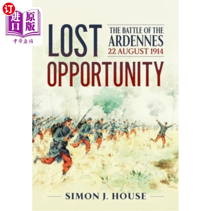 海外直订Lost Opportunity: The Battle of the Ardennes 22 August 1914 失去的机会：阿登战役1914年8月22日