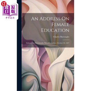 海外直订An Address On Female Education: Delivered in Portsmouth, 'new-Hampshire, October 关于女性教育的演说——1827