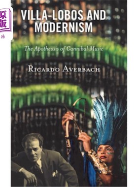 海外直订Villa-Lobos and Modernism: The Apotheosis of Cannibal Music Villa-Lobos与现代主义:食人音乐的神化