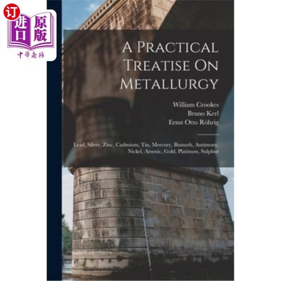 海外直订A Practical Treatise On Metallurgy: Lead, Silver, Zinc, Cadmium, Tin, Mercury, B 冶金实用专著:铅，银，锌，