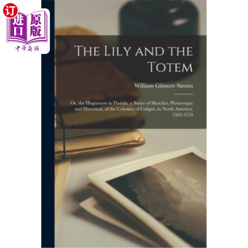 海外直订The Lily and the Totem: Or, the Huguenots in Florida. a Series of Sketches, Pict 百合和图腾:或者,佛罗里达