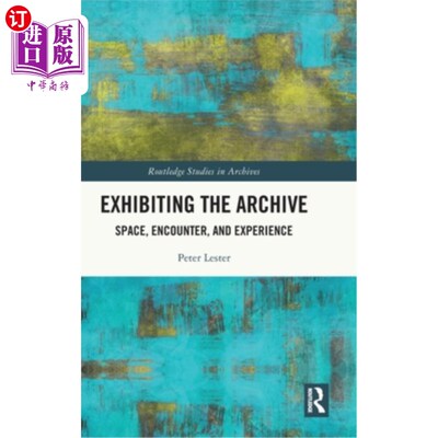 海外直订Exhibiting the Archive: Space, Encounter, and Experience 展示档案:空间、相遇和体验