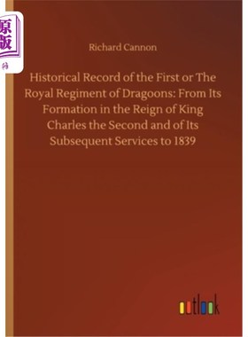 海外直订Historical Record of the First or The Royal Regiment of Dragoons: From Its Forma 皇家龙骑兵 首团的历史记录: