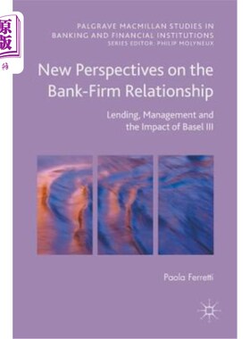 海外直订New Perspectives on the Bank-Firm Relationship: Lending, Management and the Impa 银企关系的新视角：贷款、管理和
