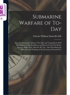 海外直订Submarine Warfare of To-day; how the Submarine Menace was met and Vanquished, Wi 当今的潜艇战;如何潜艇的威