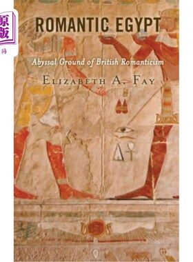 海外直订Romantic Egypt: Abyssal Ground of British Romanticism 浪漫的埃及:英国浪漫主义的深渊