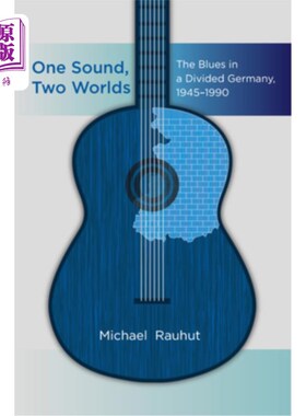 海外直订One Sound, Two Worlds: The Blues in a Divided Germany, 1945-1990 同一个声音，两个世界:1945-1990年分裂德国的