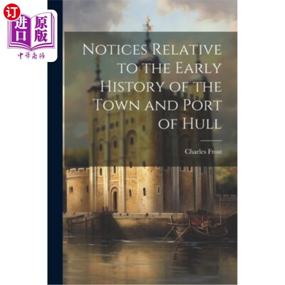 海外直订Notices Relative to the Early History of the Town and Port of Hull 关于赫尔镇和港口早期历史的注意事项