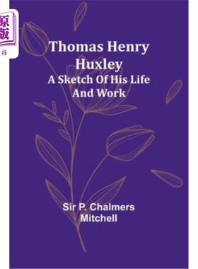 海外直订Thomas Henry Huxley; A Sketch Of His Life And Work 托马斯·亨利·赫胥黎；他的生活和工作简介