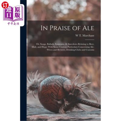 海外直订In Praise of Ale: Or, Songs, Ballads, Epigrams, & Anecdotes Relating to Beer, Ma 赞美麦酒:或与啤酒、麦芽和