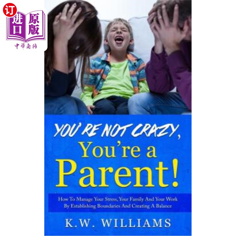 海外直订You're Not Crazy, You're A Parent!: How To Manage Your Stress, Your Family And Y 你不是疯子，你是个家长如何