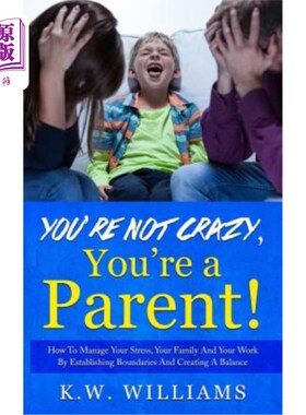 海外直订You're Not Crazy, You're A Parent!: How To Manage Your Stress, Your Family And Y 你不是疯子，你是个家长如何