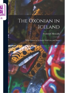 海外直订The Oxonian in Iceland: With Glances at Icelandic Folk-Lore and Sagas 冰岛的牛津人:冰岛民间传说与传说一瞥